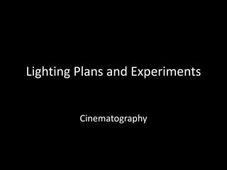 Lighting Plans and Experiments


         Cinematography
 