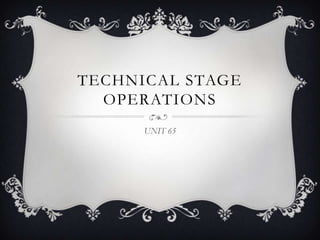 TECHNICAL STAGE
OPERATIONS
UNIT 65
 