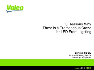3 Reasons Why
There is a Tremendous Craze
for LED Front Lighting

Benoist Fleury
Product Marketing Director
Valeo Lighting Systems

 