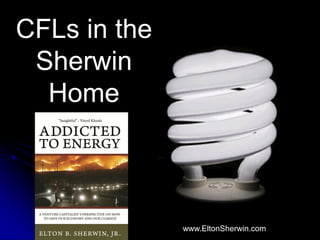 CFLs in the
 Sherwin
  Home



              www.EltonSherwin.com
 