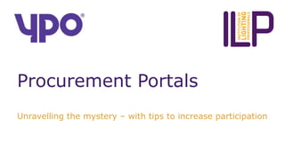 Procurement Portals
Unravelling the mystery – with tips to increase participation
 