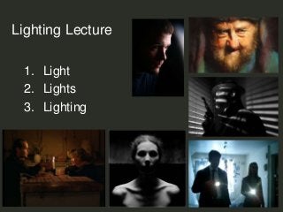 1. Light
2. Lights
3. Lighting
Lighting Lecture
 