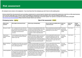 Risk assessment
All employers must conduct a risk assessment. If you have fewer than five employees you don't have to write anything down.
We have startedoff the risk assessment for you by including a sample entry for a common hazard to illustrate what is expected (the sample entry is takenfrom an office-based business).
Look at how this might apply to your business, continue by identifying the hazards that are the real priorities in your case and complete the table to suit.
You can print and save this template so you can easily review and update the information as and when required. You may find our example risk assessments a useful guide
(http://www.hse.gov.uk/risk/casestudies).Simply choose the example closest to your business.
Companyname: Lighting Date ofrisk assessment: 01/04/18
What are the
hazards?
Who might be harmedand how? What are you already doing? Do you need to do anything else to
control this risk?
Action by
who?
Action by
when?
Danger
rating 1-5
(5= highest)
Being up a Ladder You or anyone in the room at the time.
You could fall off the ladder and could
break a bone or land on someone else.
The ladder could also fall onto
someone.
Having someone spotting the ladder when
someone is up there to steady it and make
sure the person atthe top doesn’tfall.
The person atthe top needs to use 3 points
of contact in order to stay stable when
rigging.
Warn people that knocking the ladder
could cause it to fall. Have someone
watching it if no one is near it.
The person
going up the
ladder and the
spotter.
From now on
4
Opening and
carrying a closed
ladder
Could damage set/other objects in the
room.Could hit someone or drop the
ladder on your foot.
2 people carrying the ladder one at one end
and one at the other. Staying away from
other people and warning them when
coming towards them.Placing the ladder on
the ground and then moving set/ objects out
of the way before opening/carrying the
ladder.
Communicate with the other person
holding the ladder as to when you
need to re-adjustthe way you are
holding itor need a quick restso that
you don’tdrop it on your foot or the
other persons.
The ones
carrying the
ladder
From now on
2
Manual handling a
ladder
The ladder to tip and fall onto someone
or damage set.You could hit a lamp in
the rig, damaging the bulb.
2 people moving the ladder one at the front
and one at the back. Both watching where
they are walking and paying close attention
to not letting it tip one way. Also they make
sure there are no other people near them
when they move.
Communicate with the other person
and get one to watch (more
predominantly) at the top of the
ladder- making sure the top doesn’t
hit a lamp!- and the other watching
the surroundings- people,setetc.
The ones
handling the
ladder
From now on
2
Lamps/equipment You could drop the lamp from standing
on the ground or up the ladder which
could fatally damage the lamp or hit
someone beneath the ladder. A lamp
hitting someone on the head could
cause horrendous injury.
The person spotting wears a hard hatto
protect themselves and ifthe person atthe
top of the ladder shouts ‘heads!’ then it
alerts everyone to a lamp or piece of
equipmentdropping from a height.
Have the minimal people needed in
the room/anywhere near the ladder.
The person
rigging and the
spotter.
From now on
5
 