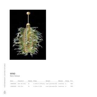 CONTEmpORARy lIGhTING FIxTURES




                                 WIND
                                 Martin Štefánek

                                 Item no.        Dimensions cm         Weight kg   Wattage                       Glass parts                   Metal parts     Trimmings   EC no.

                                 C 6006/006/00   Ø 80 + 100 × 105 cm   60          6 × 40 W or 6 × 20 W saving   crystal + green/amber (DCA)   brushed brass   no          CW03

                                 C 6006/004/00   Ø 55 × 70 cm          40          4 × 40 W or 4 × 20 W          crystal + green/amber (DCA)   brushed brass   no          CW03
 