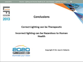 June 2013 Source: Lighting and Human Health by Dr. Joan Roberts. LightFair Int’l 2013 18
Illuminate your vision
 