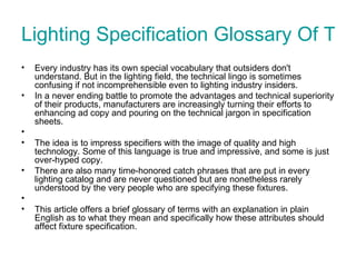 Lighting Specification Glossary Of Terms  ,[object Object],[object Object],[object Object],[object Object],[object Object],[object Object],[object Object]