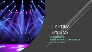 LIGHTING
SYSTEMS
DURGA PRASAD
SUPERINTENDING ENGINEER ( E )
CPWD, KOLKATA
 