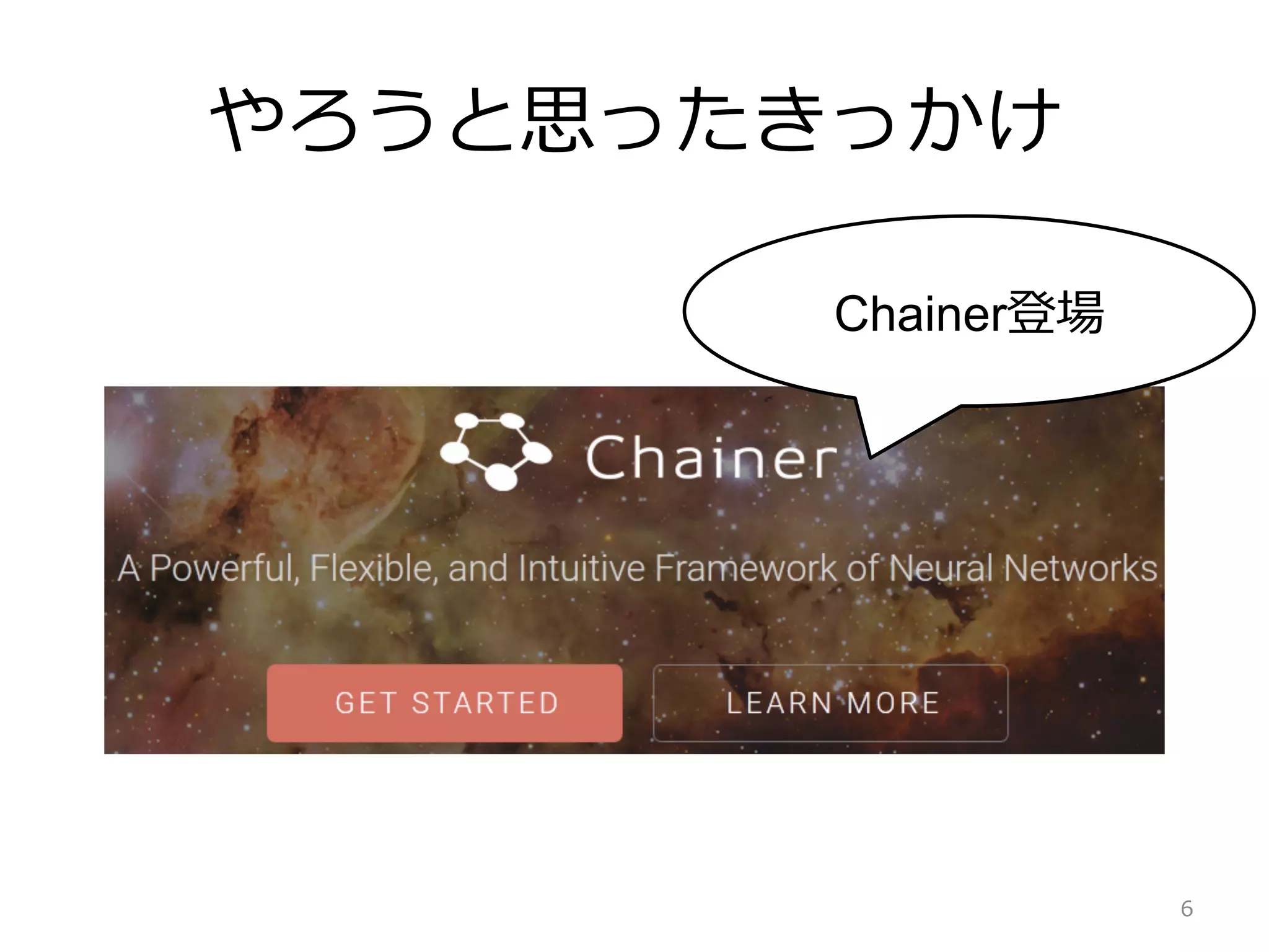 6
やろうと思ったきっかけ
Chainer登場
 
