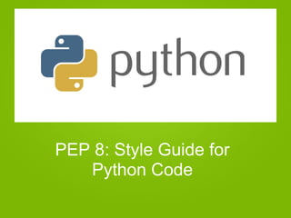 PEP 8: Style Guide for
Python Code
 