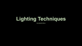 Lighting Techniques
Annabella Mina
 