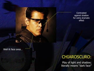 CHIAROSCURO: Play of light and shadow; literally means “dark face” Contrasted against shadow for extra dramatic effect Well lit face area…  