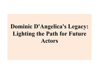 Dominic D'Angelica's Legacy:
Lighting the Path for Future
Actors
 
