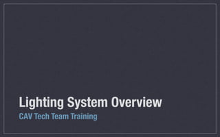 Lighting System Overview
CAV Tech Team Training
 