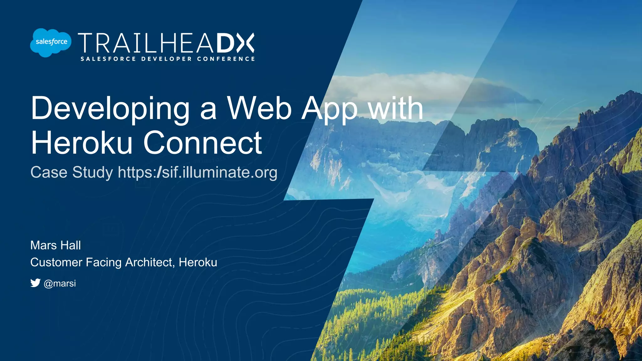 Developing a Web App with
Heroku Connect
Case Study https://sif.illuminate.org
Mars Hall
Customer Facing Architect, Heroku
@marsi
 