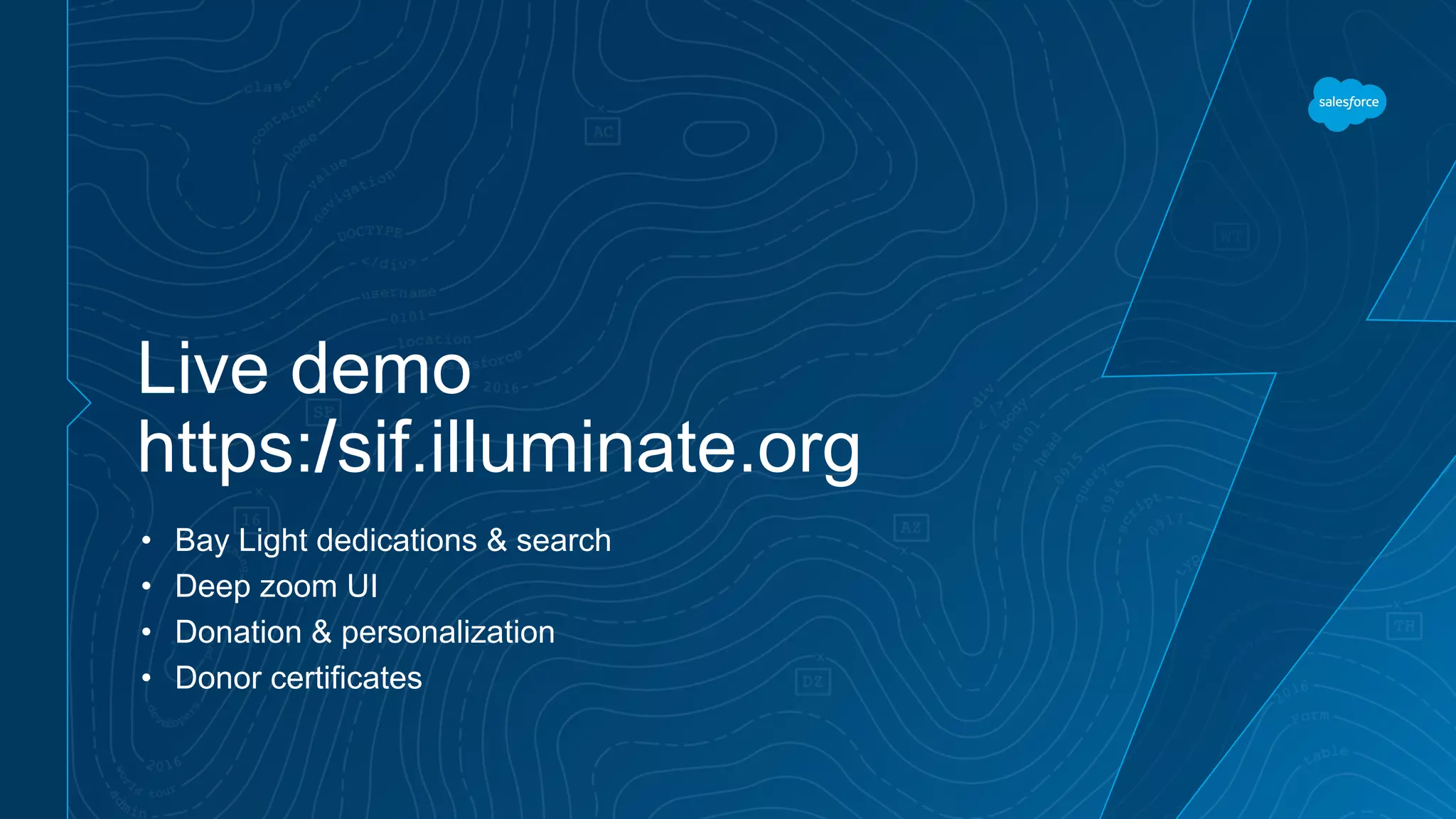Live demo
https://sif.illuminate.org
• Bay Light dedications & search
• Deep zoom UI
• Donation & personalization
• Donor certificates
 