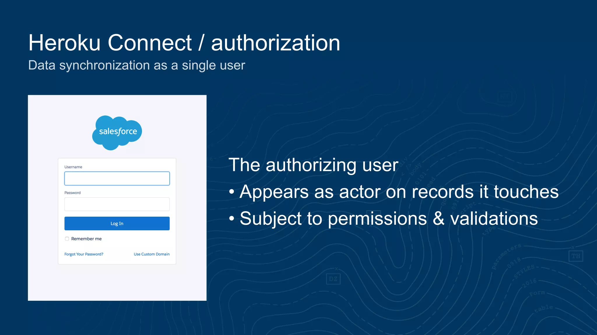 Heroku Connect / authorization
Data synchronization as a single user
The authorizing user
• Appears as actor on records it touches
• Subject to permissions & validations
 