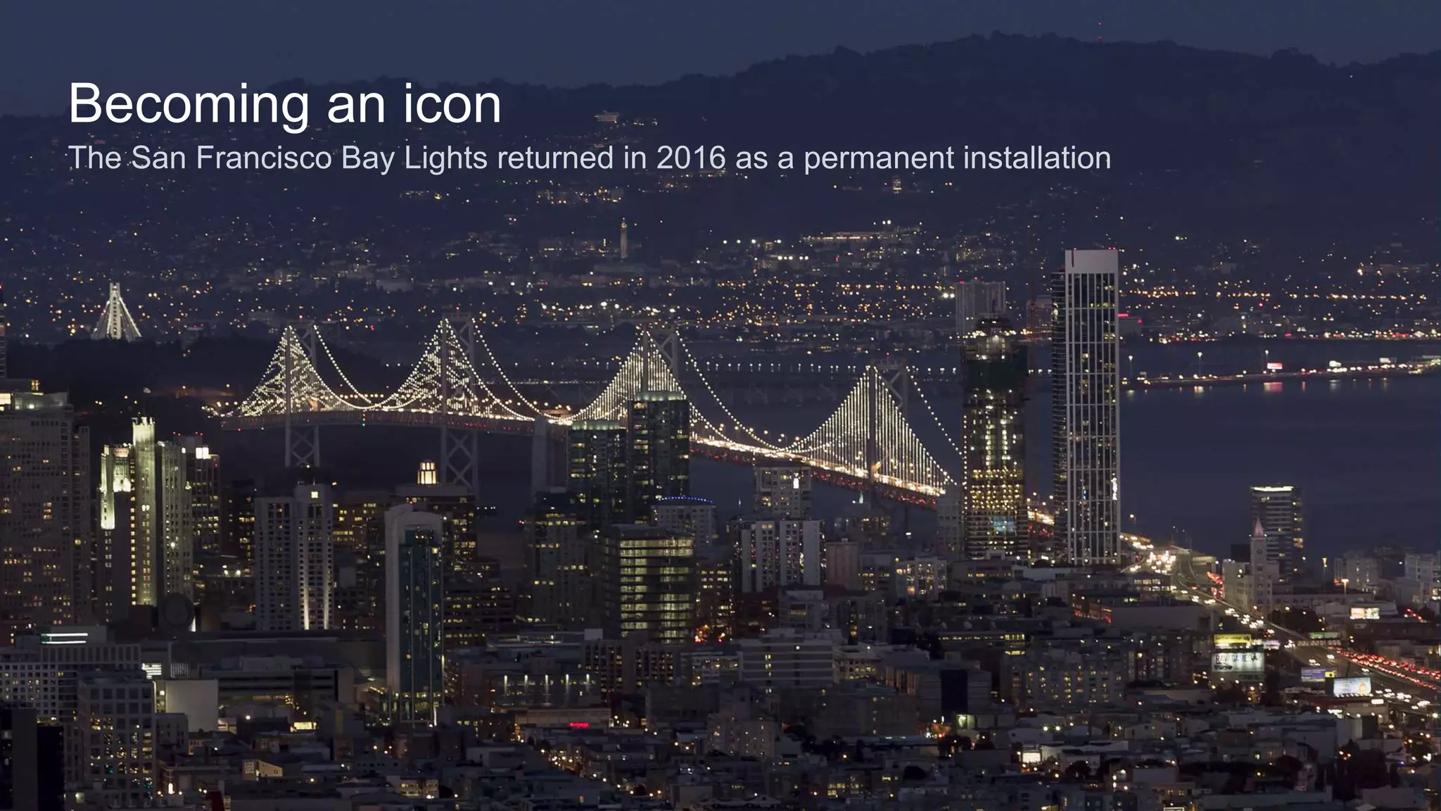 Becoming an icon
The San Francisco Bay Lights returned in 2016 as a permanent installation
 