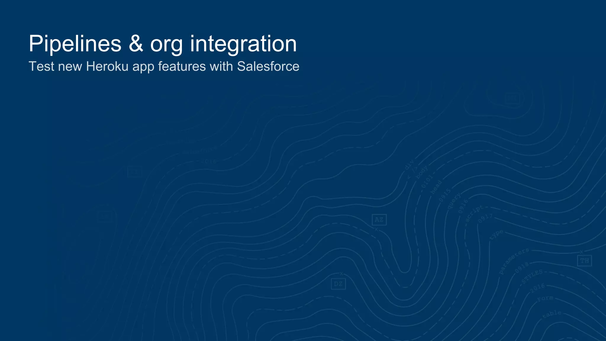 Pipelines & org integration
Test new Heroku app features with Salesforce
 