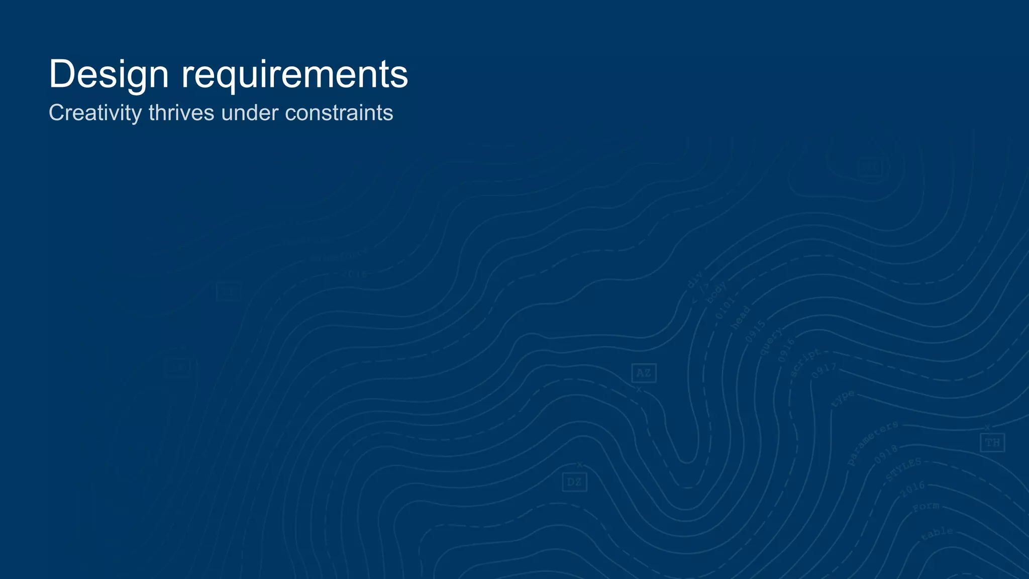 Design requirements
Creativity thrives under constraints
 