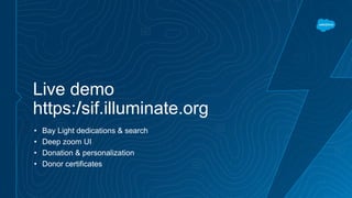 Live demo
https://sif.illuminate.org
• Bay Light dedications & search
• Deep zoom UI
• Donation & personalization
• Donor certificates
 