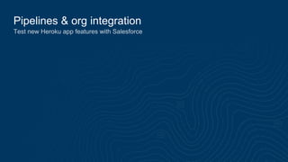 Pipelines & org integration
Test new Heroku app features with Salesforce
 