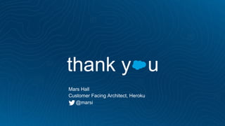 thank y u
Mars Hall
Customer Facing Architect, Heroku
@marsi
 