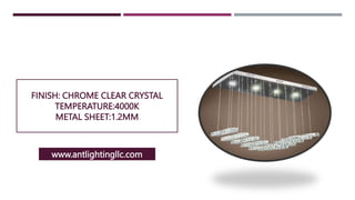 FINISH: CHROME CLEAR CRYSTAL
TEMPERATURE:4000K
METAL SHEET:1.2MM
www.antlightingllc.com
 
