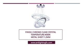 FINISH: CHROME CLEAR CRYSTAL
TEMPERATURE:4000K
METAL SHEET:1.2MM
www.antlightingllc.com
 