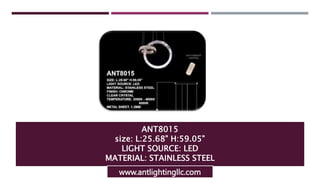 ANT8015
size: L:25.68" H:59.05"
LIGHT SOURCE: LED
MATERIAL: STAINLESS STEEL
www.antlightingllc.com
 