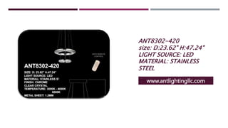 ANT8302-420
size: D:23.62" H:47.24"
LIGHT SOURCE: LED
MATERIAL: STAINLESS
STEEL
www.antlightingllc.com
 