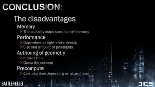 CONCLUSION:<br />The disadvantages<br />Memory<br />The radiosity maps uses ‘some’ memory<br />Performance<br />Dependent ...