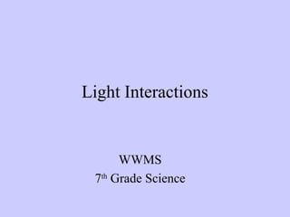 Light Interactions

WWMS
7th Grade Science

 