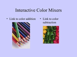 Interactive Color Mixers
• Link to color addition

• Link to color
subtraction

 