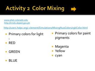  For light  For paint pigments
Magenta + yellow = ____
Yellow + cyan = ______
Magenta + cyan = ______
Magneta + cyan + y...