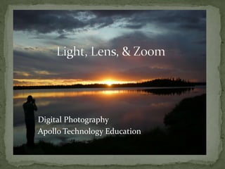 Light, Lens, & Zoom Digital Photography Apollo Technology Education 