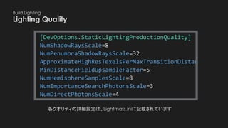Build Lighting
Lighting Quality　
各クオリティの詳細設定は、Lightmass.iniに記載されています
 
