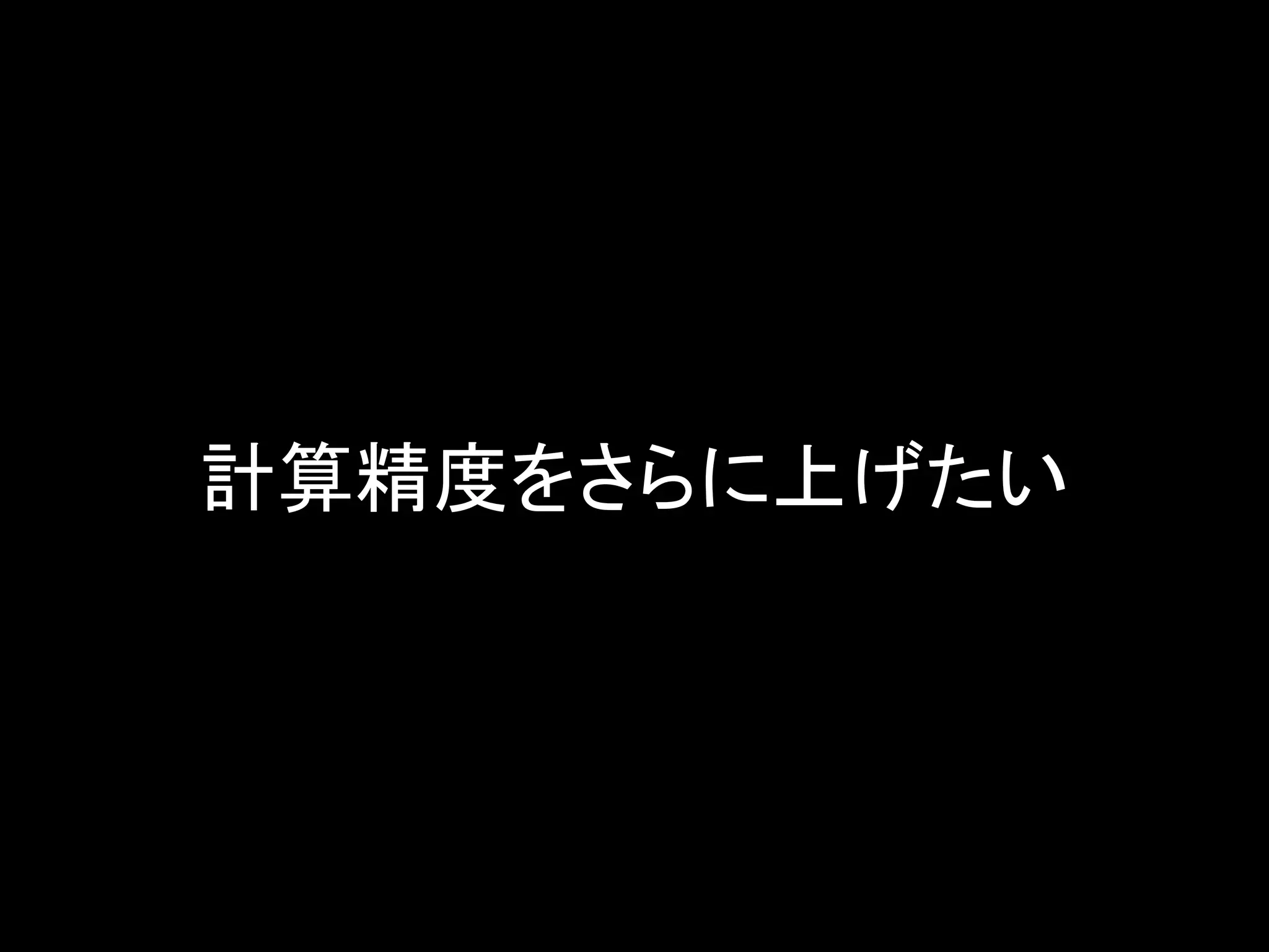 計算精度をさらに上げたい
 