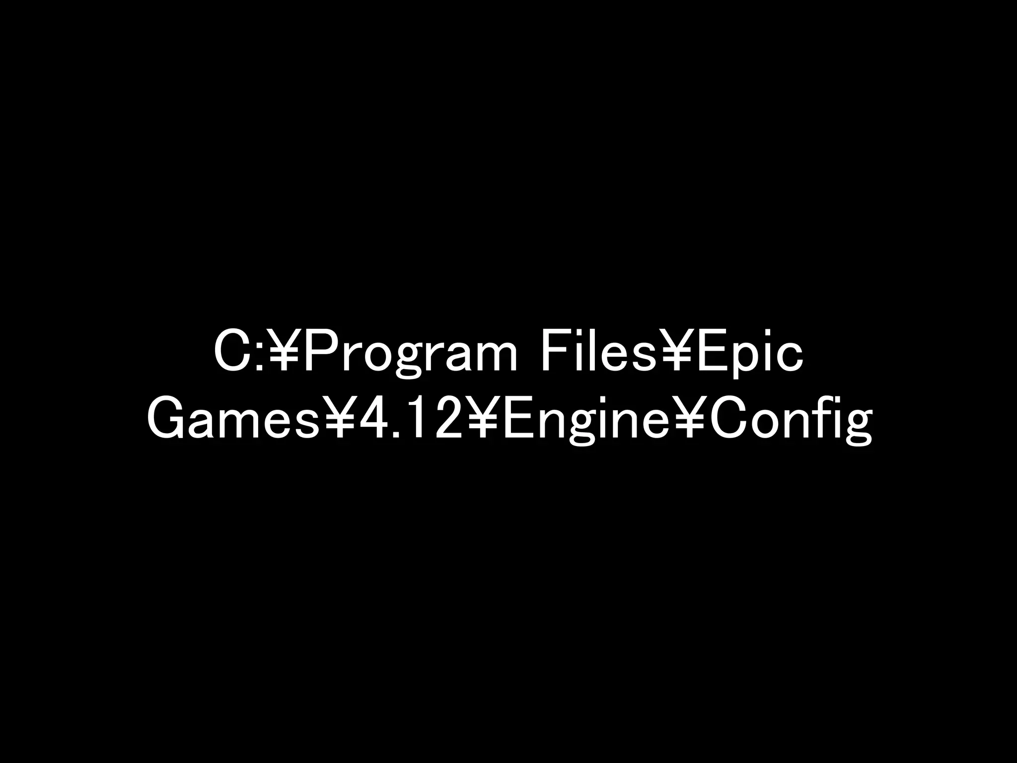 C:¥Program Files¥Epic
Games¥4.12¥Engine¥Config
 