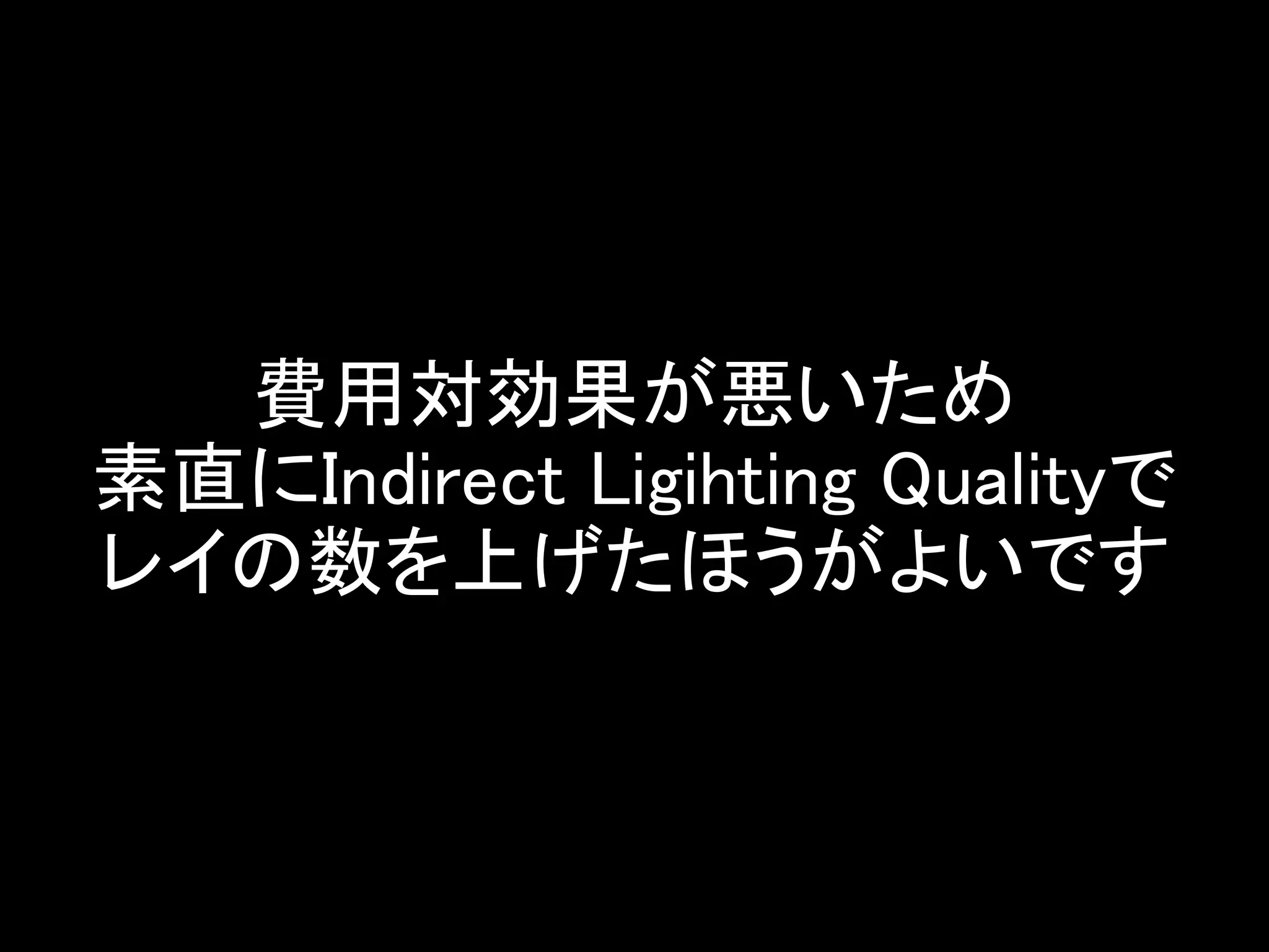 費用対効果が悪いため
素直にIndirect Ligihting Qualityで
レイの数を上げたほうがよいです
 