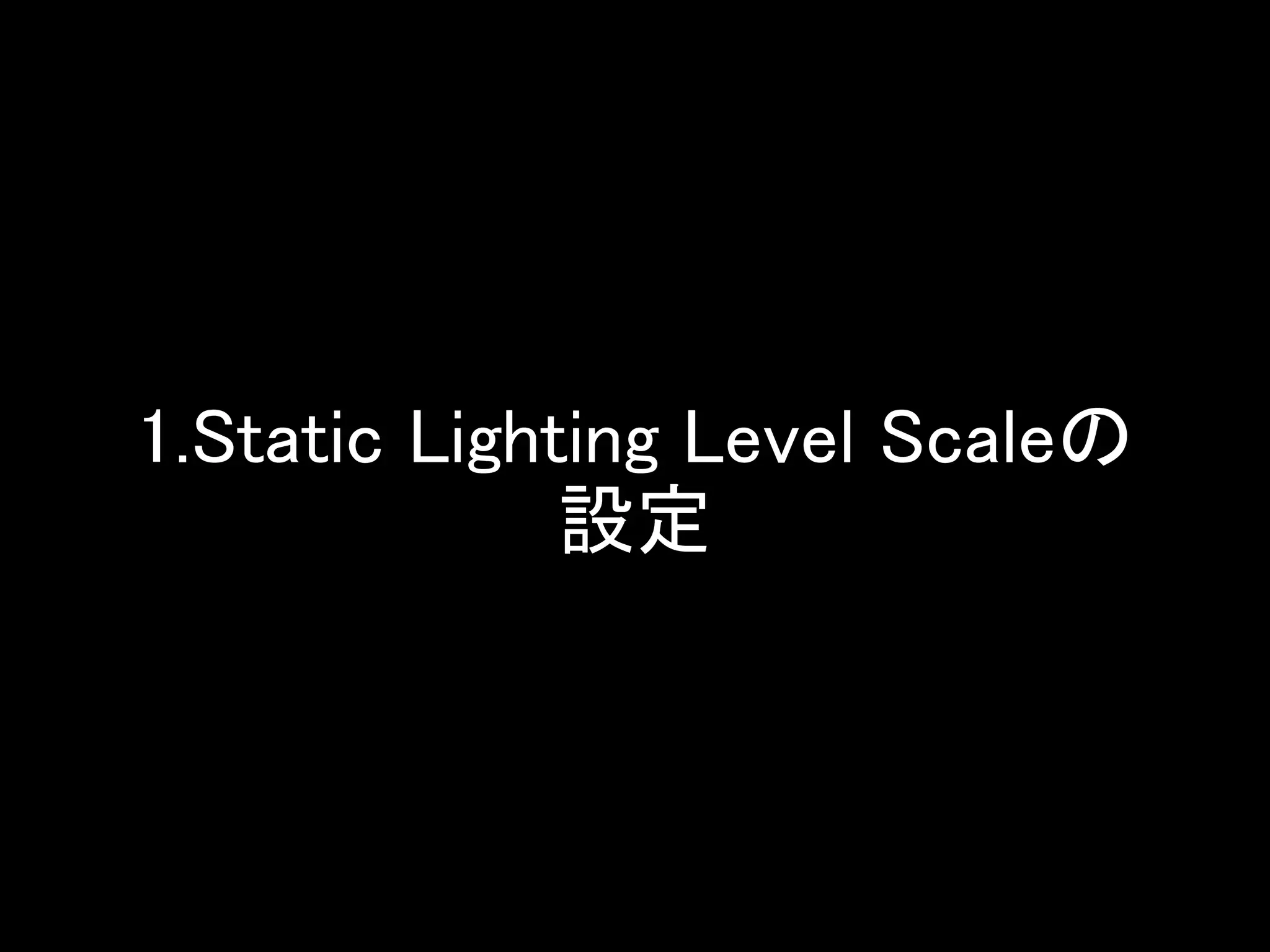 1.Static Lighting Level Scaleの
設定
 