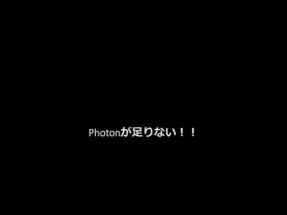 Photonが足りない！！
 