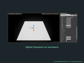 Adjust Exposure as necessary
© 2016 SQUARE ENIX CO., LTD. All Rights Reserved.
 