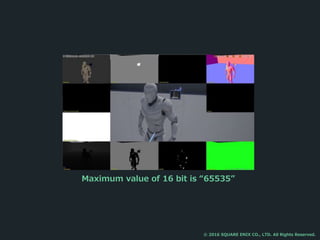 Maximum value of 16 bit is “65535”
© 2016 SQUARE ENIX CO., LTD. All Rights Reserved.
 