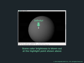 Scene color brightness is blown out
at the highlight point shown above
Infinity!
© 2016 SQUARE ENIX CO., LTD. All Rights Reserved.
 