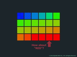 How about
“RED”?
© 2016 SQUARE ENIX CO., LTD. All Rights Reserved.
 