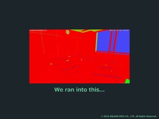 We ran into this...
© 2016 SQUARE ENIX CO., LTD. All Rights Reserved.
 