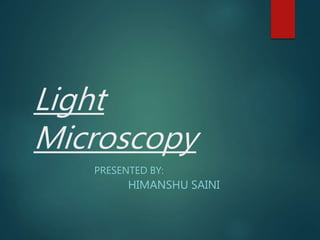 Light
Microscopy
PRESENTED BY:
HIMANSHU SAINI
 