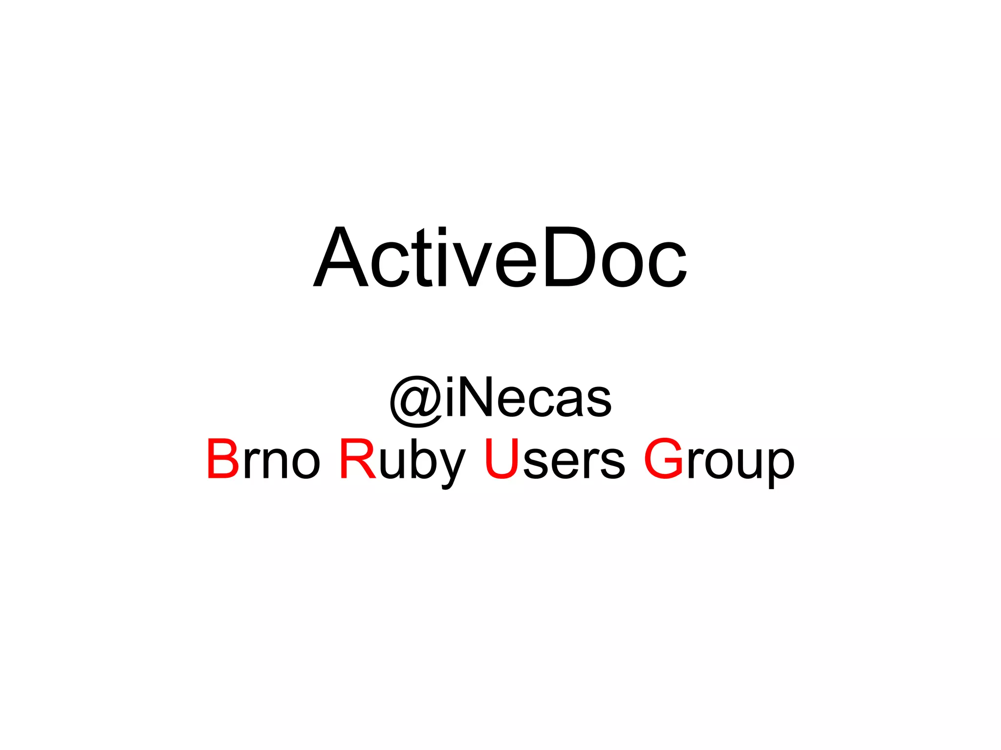 ActiveDoc
@iNecas
Brno Ruby Users Group