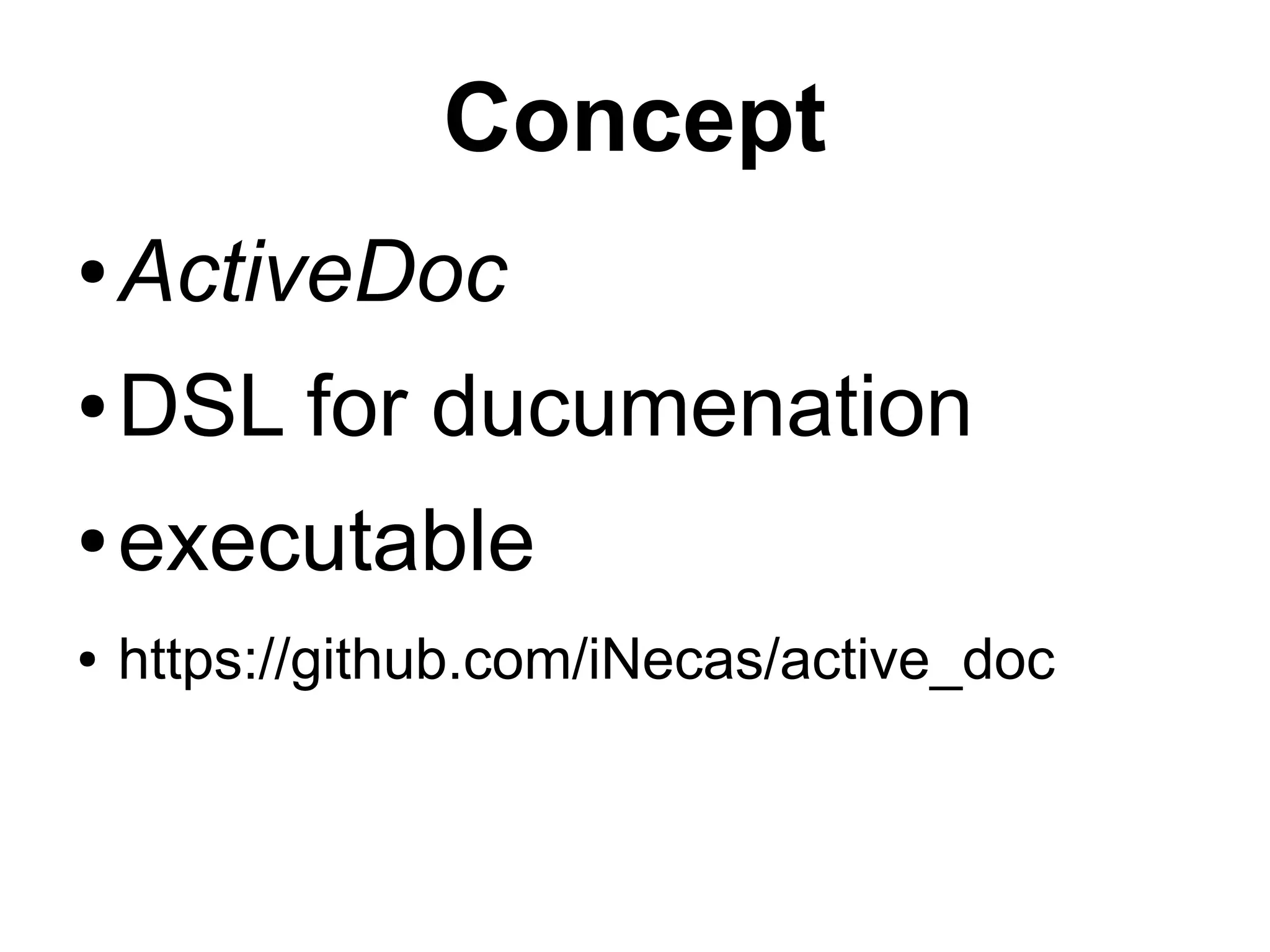 Concept
● ActiveDoc
● DSL for ducumenation
● executable
● https://github.com/iNecas/active_doc