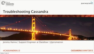 #CASSANDRA13
Jeremy Hanna | Support Engineer at DataStax | @jeromatron
Troubleshooting Cassandra
 